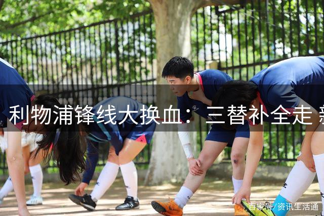 利物浦锋线大换血：三替补全走 新三叉戟亮相